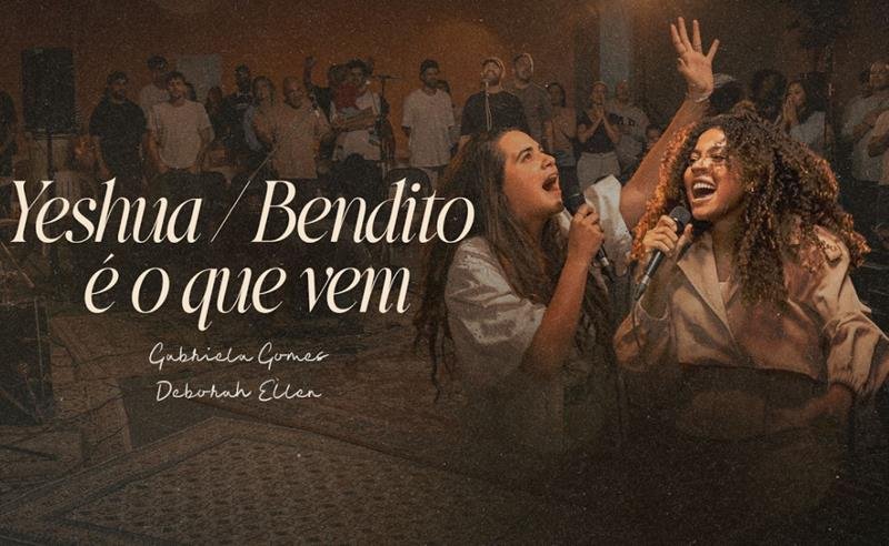 Gabriela Gomes conta com a participação de Deborah Ellen no lançamento do single e clipe de “Yeshua / Bendito é o que Vem”