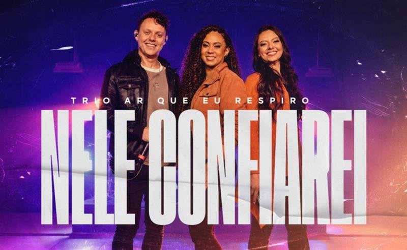 Com produção musical de Luciano Claw, Trio Ar Que Eu Respiro lança “Nele Confiarei”
